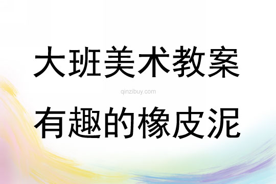 大班美術有趣的橡皮泥教案反思