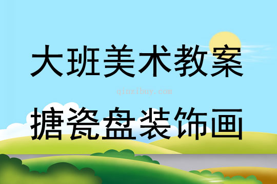 大班美術(shù)活動搪瓷盤裝飾畫教案反思