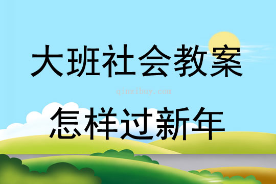 大班社會活動教案：怎樣過新年教案(附教學反思)