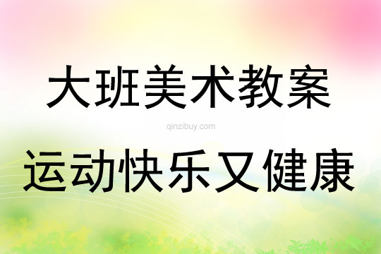 大班美術(shù)活動(dòng)教案：運(yùn)動(dòng)快樂(lè)又健康教案