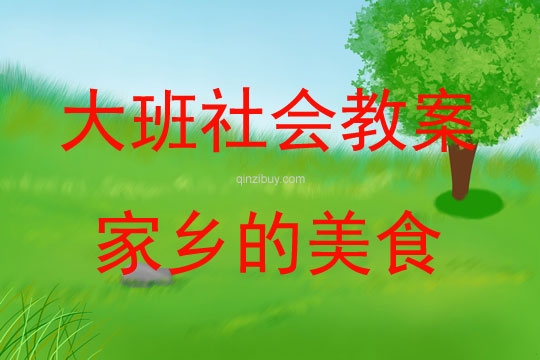 大班社會活動教案：家鄉的美食教案