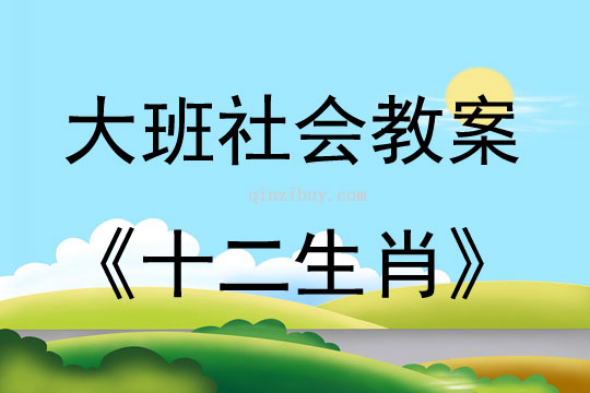 大班社會活動教案：十二生肖教案(附教學反思)