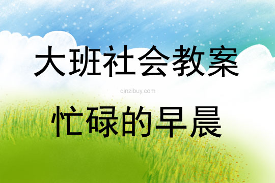 大班社會(huì)活動(dòng)教案：忙碌的早晨教案(附教學(xué)反思)