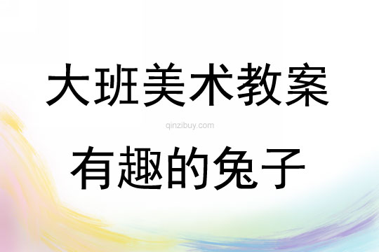 大班美術活動教案：有趣的兔子教案(附教學反思)