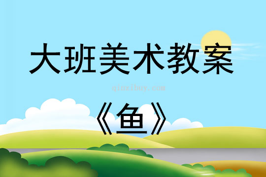 大班美術(shù)活動教案：魚教案