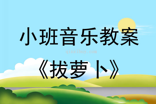 小班音樂活動教案：拔蘿卜教案(附教學反思)