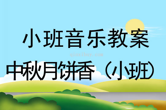 中秋節教案：中秋月餅香（小班）中秋節教案：中秋月餅香（小班）