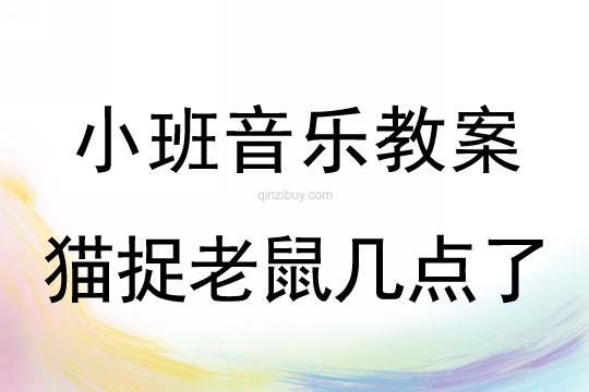 小班音樂教案；貓捉老鼠幾點了小班音樂教案；貓捉老鼠幾點了