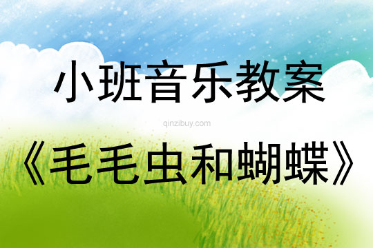 幼兒園小班音樂教案：毛毛蟲和蝴蝶小班音樂教案：毛毛蟲和蝴蝶