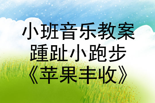 小班舞蹈教案：踵趾小跑步《蘋(píng)果豐收》小班舞蹈教案：踵趾小跑步《蘋(píng)果豐收》