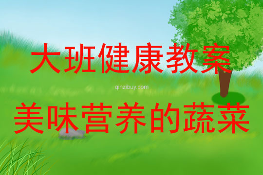 大班健康活動(dòng)教案：美味營養(yǎng)的蔬菜教案(附教學(xué)反思)