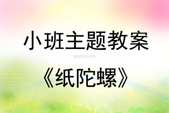 小班主題活動(dòng)教案：紙陀螺教案(附教學(xué)反思)