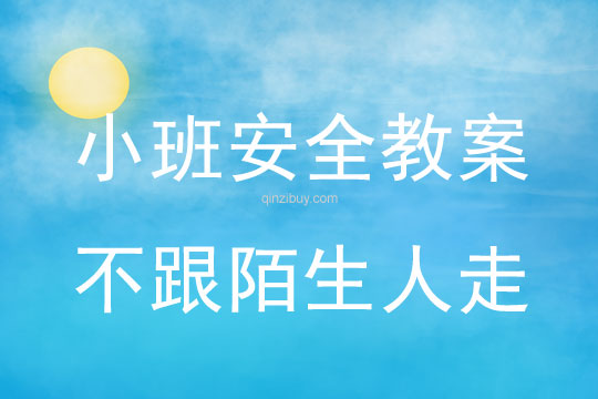 小班安全活動(dòng)教案：不跟陌生人走教案(附教學(xué)反思)