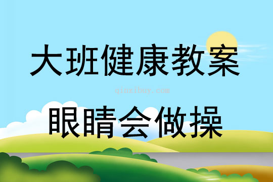 大班健康活動教案：眼睛會做操教案(附教學反思)