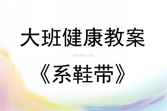 大班健康活動教案：系鞋帶教案(附教學反思)