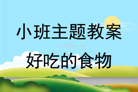 小班主題活動(dòng)教案：好吃的食物教案(附教學(xué)反思)