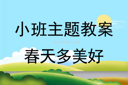 小班主題活動(dòng)教案：春天多美好教案