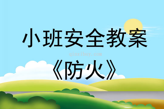 小班安全活動教案：防火教案(附教學反思)