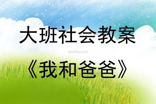 大班社會(huì)活動(dòng)教案：我和爸爸教案
