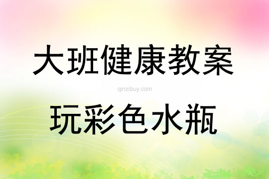 大班健康活動玩彩色水瓶教案反思