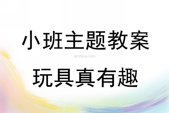 小班主題活動教案：玩具真有趣教案
