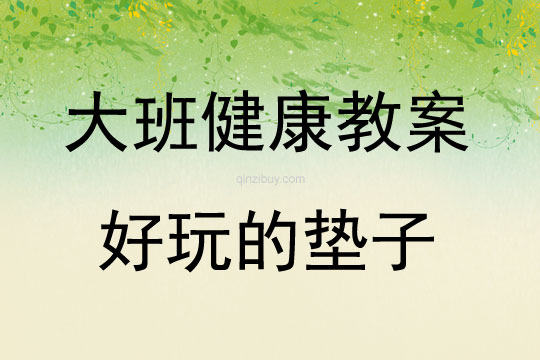大班健康活動教案：好玩的墊子教案(附教學反思)