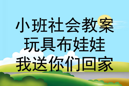 小班社會活動教案：玩具布娃娃我送你們回家教案(附教學反思)