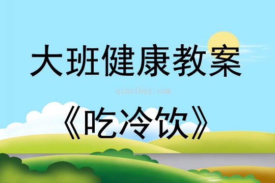 大班健康活動教案：吃冷飲教案