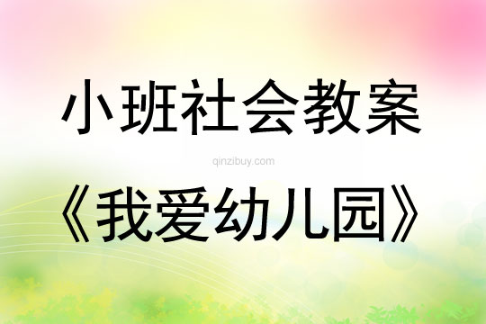 小班社會活動教案：我愛幼兒園教案(附教學反思)