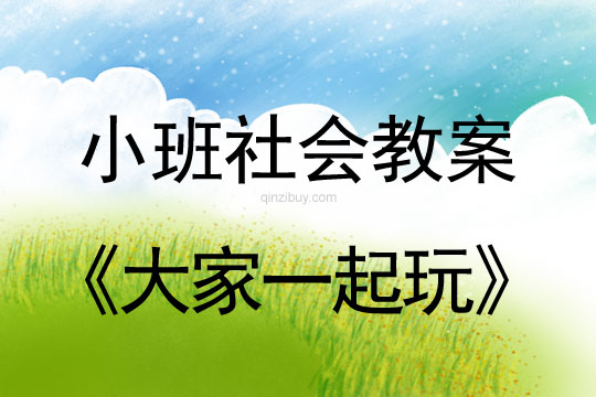 小班社會活動教案：大家一起玩教案(附教學反思)