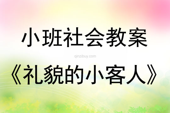 小班社會教案：禮貌的小客人幼兒園社會教案：禮貌的小客人
