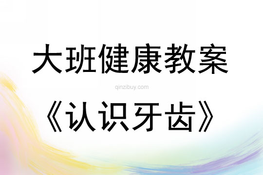 大班健康活動教案：認識牙齒教案