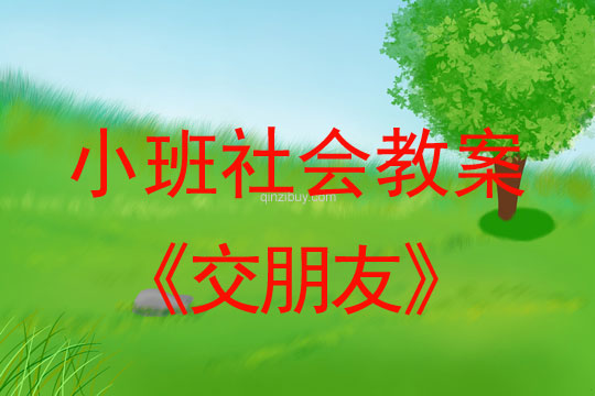 小班社會教案：交朋友小班社會教案：交朋友