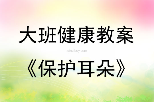 大班健康活動教案：保護耳朵教案(附教學反思)