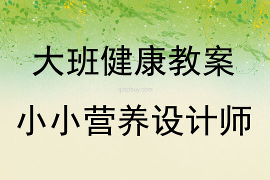 大班健康活動教案：小小營養設計師教案(附教學反思)