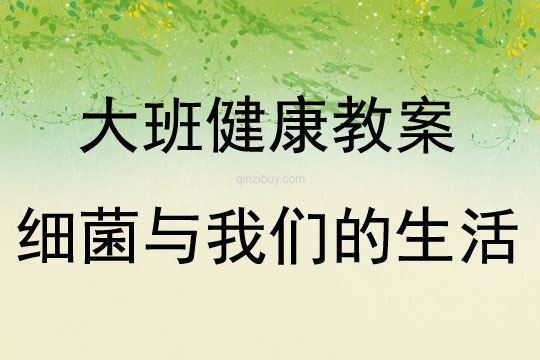 大班健康活動教案：細菌與我們的生活教案(附教學反思)