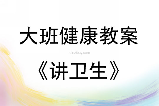 大班健康活動(dòng)教案：講衛(wèi)生教案(附教學(xué)反思)