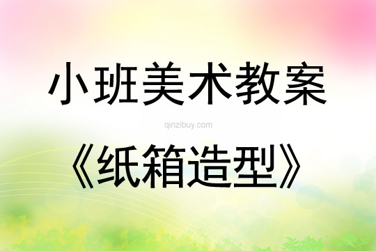 小班美術(shù)活動(dòng)紙箱造型教案反思