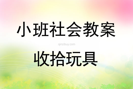 小班社會教案：收拾玩具小班社會教案：收拾玩具