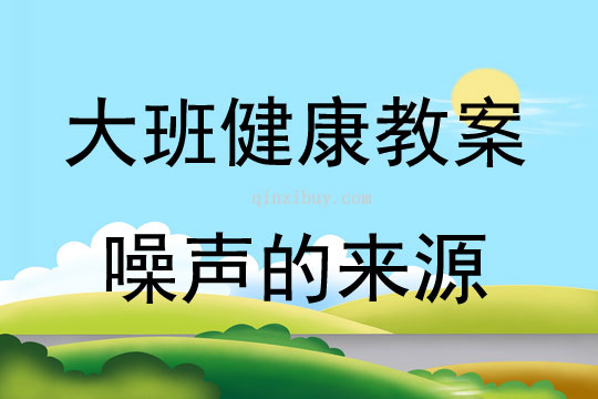 大班健康活動教案：噪聲的來源教案(附教學反思)