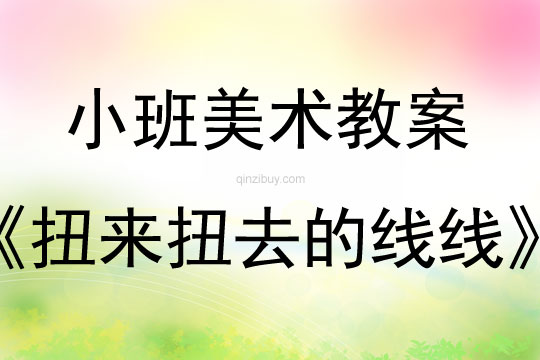 幼兒園小班畫畫教案設計：扭來扭去的線線小班畫畫教案設計：扭來扭去的線線