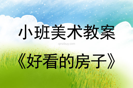 小班美術活動教案：好看的房子教案(附教學反思)