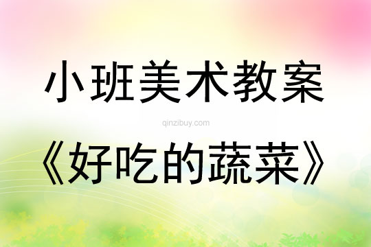 幼兒園小班美術(shù)教案:好吃的蔬菜小班美術(shù)教案:好吃的蔬菜