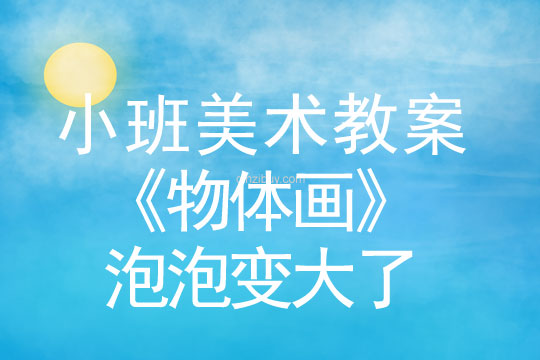 小班美術(shù)活動設(shè)計(jì)《物體畫》——泡泡變大了小班美術(shù)活動設(shè)計(jì)《物體畫》——泡泡變大了