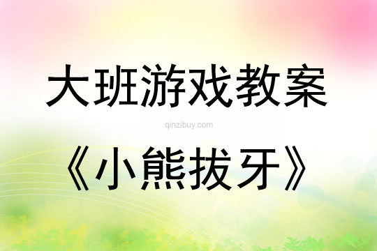 大班表演游戲活動教案：小熊拔牙教案(附教學反思)