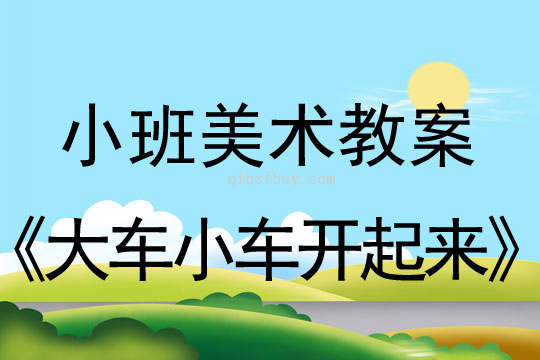 幼兒園小班美術(shù)教案彩色畫活動(dòng)：大車小車開起來小班美術(shù)教案彩色畫活動(dòng)：大車小車開起來