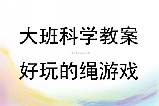 大班科學(xué)游戲活動教案：好玩的繩游戲教案(附教學(xué)反思)