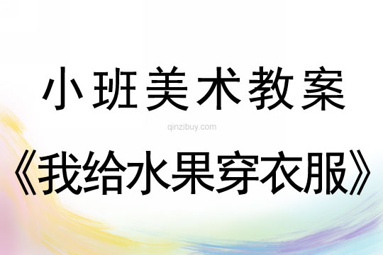 小班繪畫教案：我給水果穿衣服小班繪畫教案：我給水果穿衣服