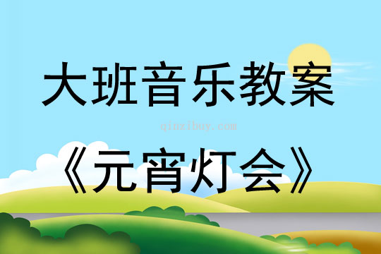 大班音樂游戲活動(dòng)教案：元宵燈會(huì)教案(附教學(xué)反思)