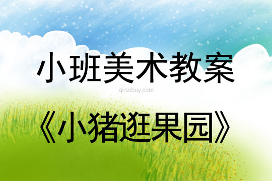 幼兒園小班美術(shù)教案：小豬逛果園小班美術(shù)教案：小豬逛果園